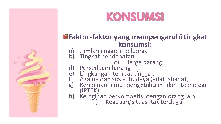 KONSUMSI Faktor-faktor yang mempengaruhi tingkat konsumsi: a) Jumlah anggota keluarga b) Tingkat pendapatan c)