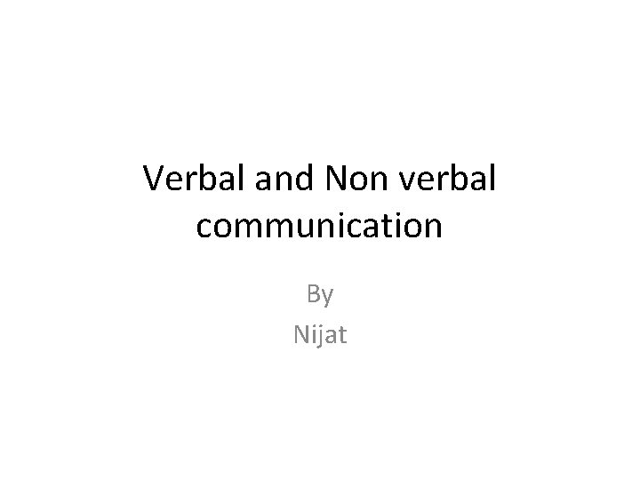 Verbal and Non verbal communication By Nijat 