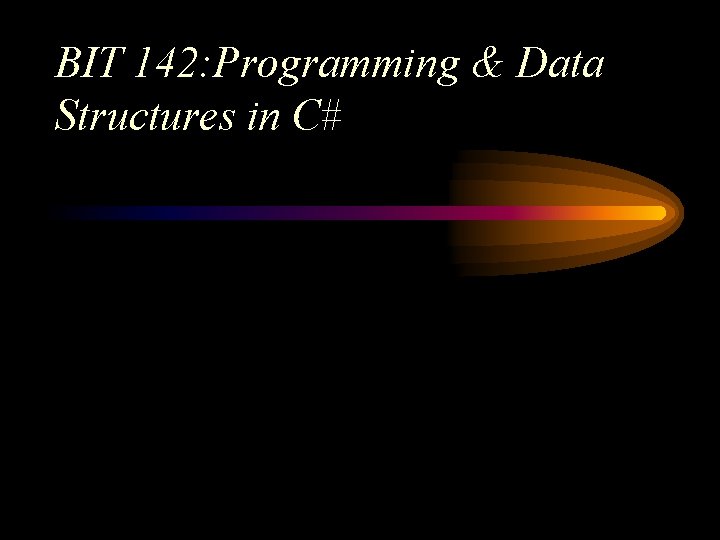 BIT 142: Programming & Data Structures in C# 