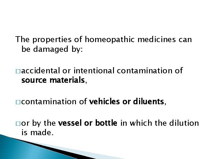 The properties of homeopathic medicines can be damaged by: � accidental or intentional contamination