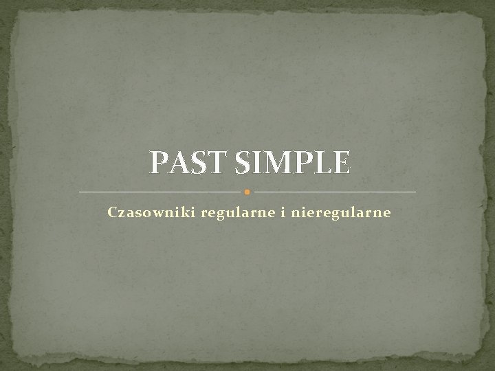PAST SIMPLE Czasowniki regularne i nieregularne 