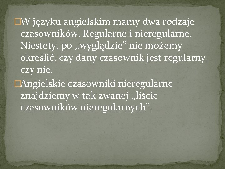 �W języku angielskim mamy dwa rodzaje czasowników. Regularne i nieregularne. Niestety, po , ,