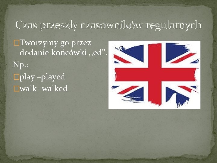 Czas przeszły czasowników regularnych �Tworzymy go przez dodanie końcówki , , ed’’. Np. :