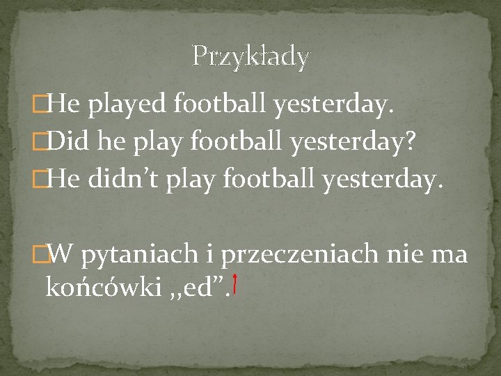 Przykłady �He played football yesterday. �Did he play football yesterday? �He didn’t play football