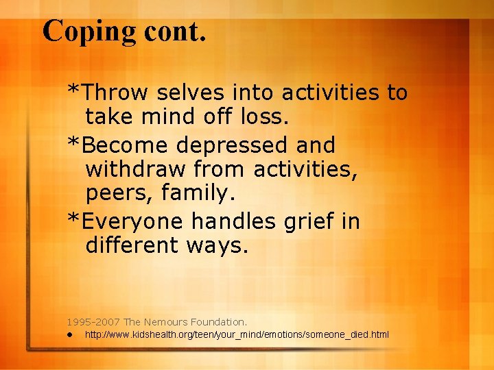 Coping cont. *Throw selves into activities to take mind off loss. *Become depressed and