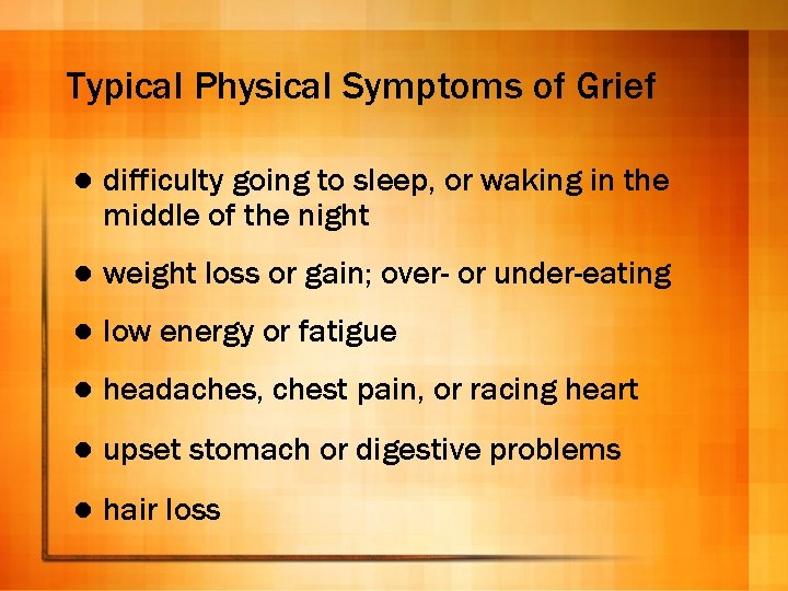 Typical Physical Symptoms of Grief l difficulty going to sleep, or waking in the