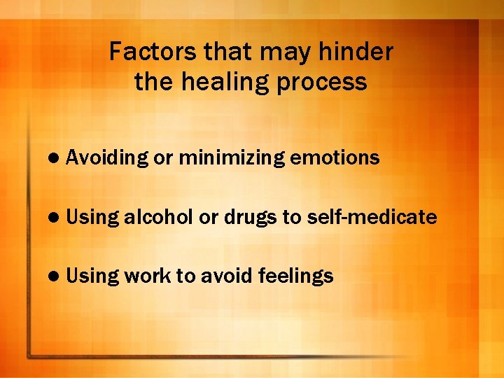 Factors that may hinder the healing process l Avoiding or minimizing emotions l Using