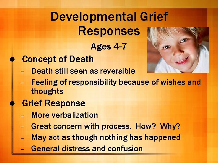 Developmental Grief Responses Ages 4 -7 l Concept of Death still seen as reversible