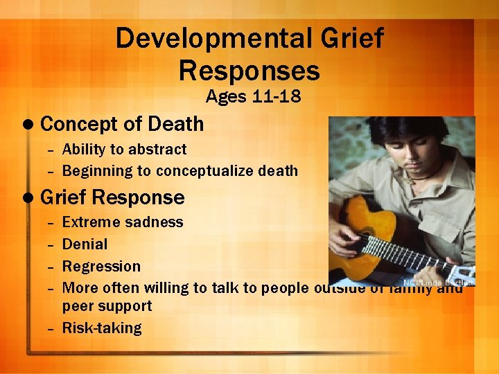 Developmental Grief Responses Ages 11 -18 l Concept of Death Ability to abstract –