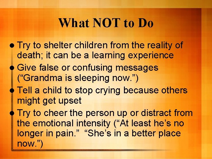 What NOT to Do l Try to shelter children from the reality of death;