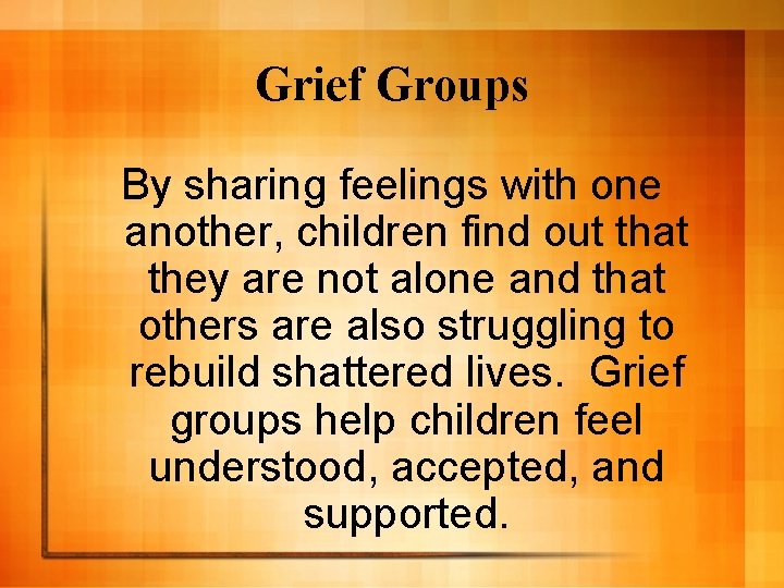 Grief Groups By sharing feelings with one another, children find out that they are