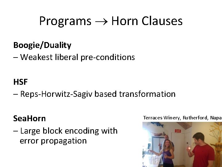 Programs Horn Clauses Boogie/Duality – Weakest liberal pre-conditions HSF – Reps-Horwitz-Sagiv based transformation Sea.