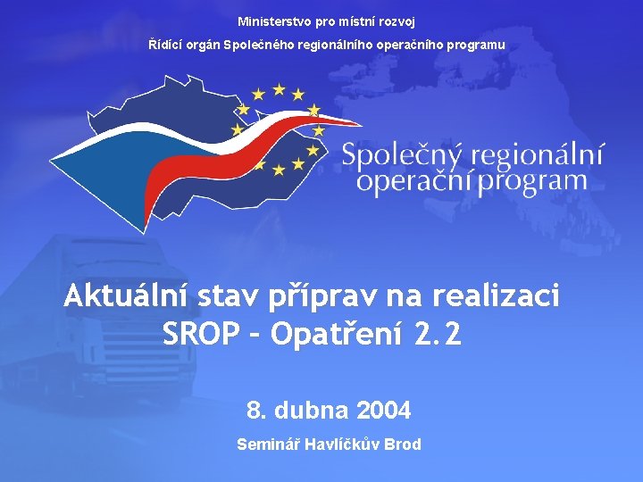 Ministerstvo pro místní rozvoj Řídící orgán Společného regionálního operačního programu Aktuální stav příprav na