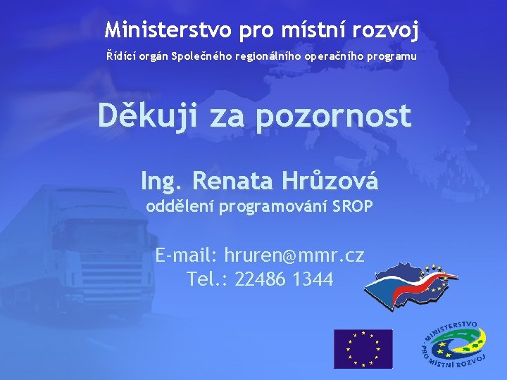 Ministerstvo pro místní rozvoj Řídící orgán Společného regionálního operačního programu Děkuji za pozornost Ing.