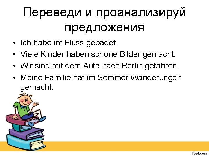 Переведи и проанализируй предложения • • Ich habe im Fluss gebadet. Viele Kinder haben