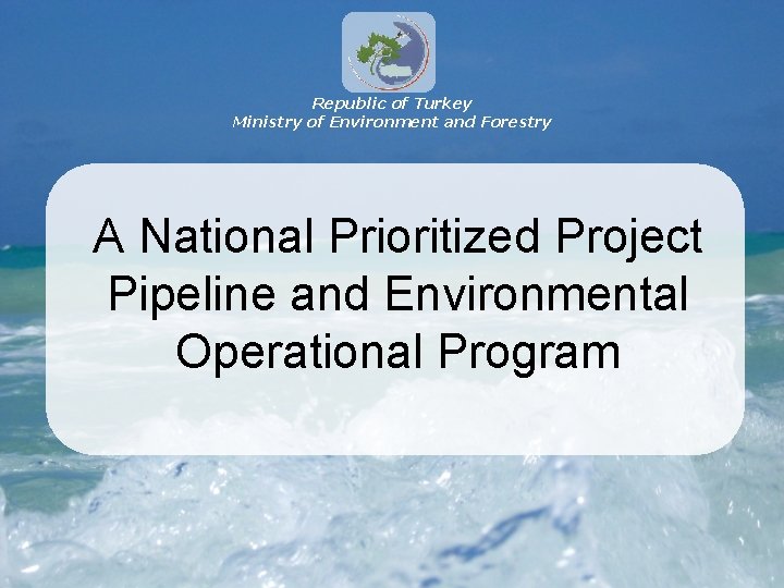 Republic of Turkey Ministry of Environment and Forestry A National Prioritized Project Pipeline and