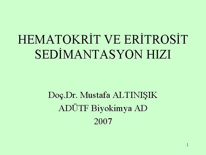 HEMATOKRİT VE ERİTROSİT SEDİMANTASYON HIZI Doç. Dr. Mustafa ALTINIŞIK ADÜTF Biyokimya AD 2007 1