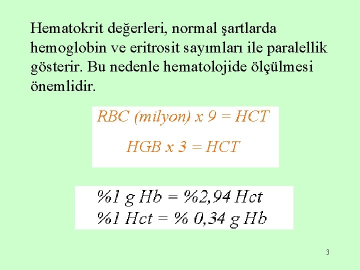 Hematokrit değerleri, normal şartlarda hemoglobin ve eritrosit sayımları ile paralellik gösterir. Bu nedenle hematolojide