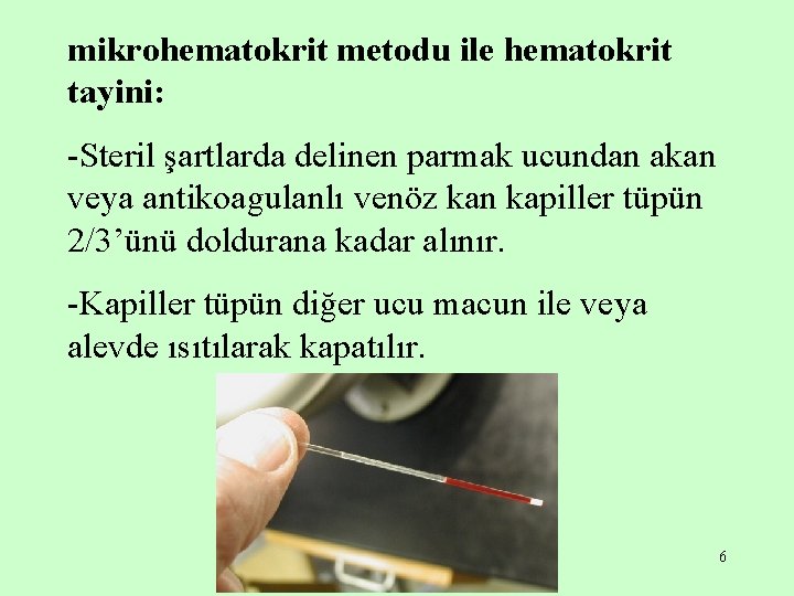 mikrohematokrit metodu ile hematokrit tayini: -Steril şartlarda delinen parmak ucundan akan veya antikoagulanlı venöz