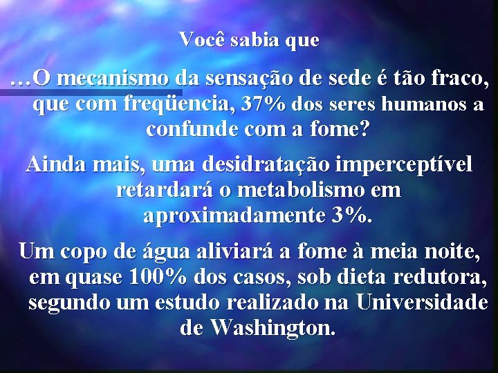 Você sabia que …O mecanismo da sensação de sede é tão fraco, que com