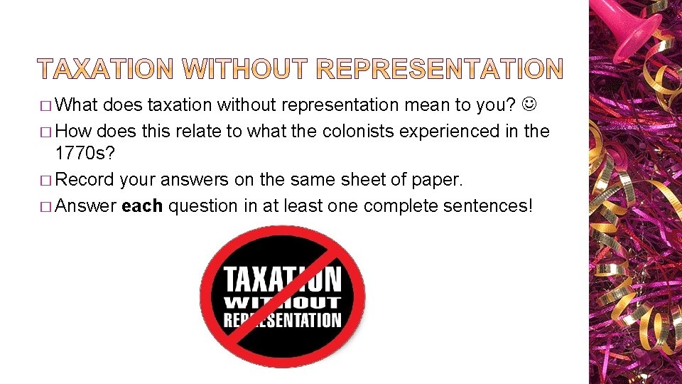 � What does taxation without representation mean to you? � How does this relate