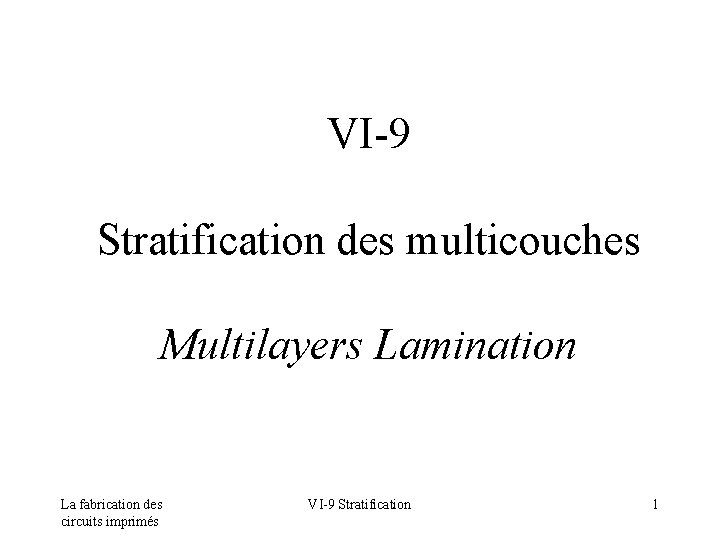 VI-9 Stratification des multicouches Multilayers Lamination La fabrication des circuits imprimés VI-9 Stratification 1