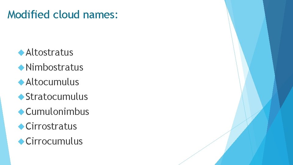 Modified cloud names: Altostratus Nimbostratus Altocumulus Stratocumulus Cumulonimbus Cirrostratus Cirrocumulus 