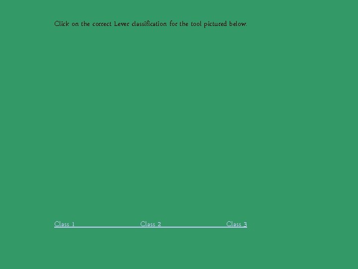 Click on the correct Lever classification for the tool pictured below. Class 1 Class