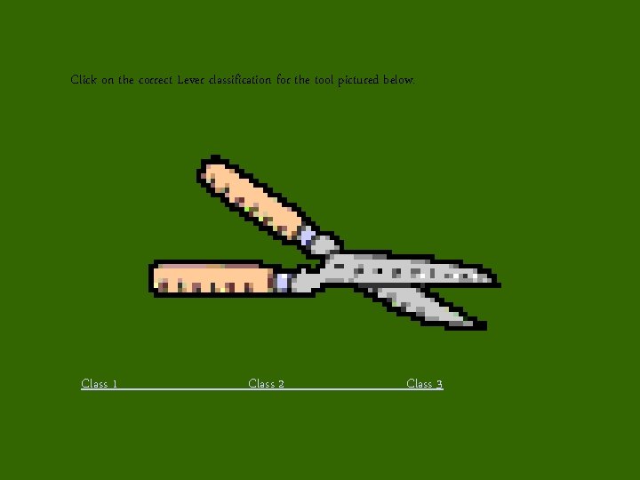 Click on the correct Lever classification for the tool pictured below. Class 1 Class