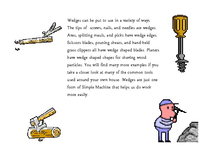 Wedges can be put to use in a variety of ways. The tips of