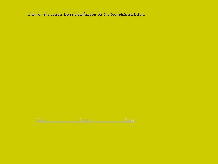 Click on the correct Lever classification for the tool pictured below. Class 1 Class