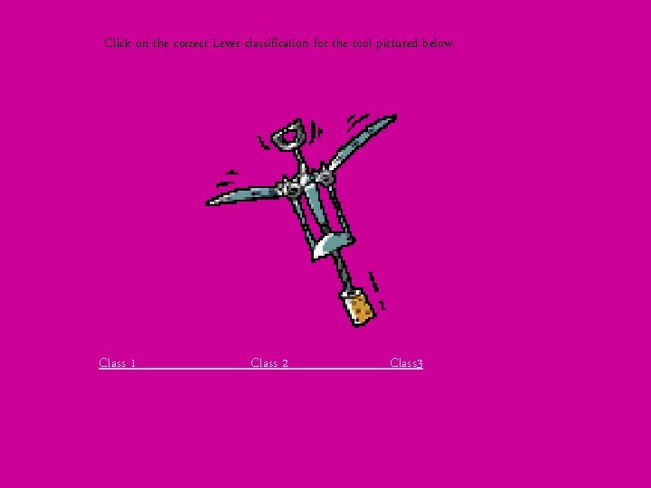 Click on the correct Lever classification for the tool pictured below. Class 1 Class