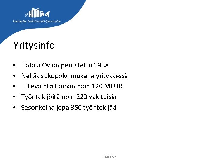 Yritysinfo • • • Hätälä Oy on perustettu 1938 Neljäs sukupolvi mukana yrityksessä Liikevaihto