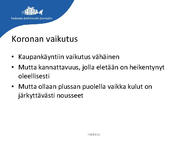 Koronan vaikutus • Kaupankäyntiin vaikutus vähäinen • Mutta kannattavuus, jolla eletään on heikentynyt oleellisesti