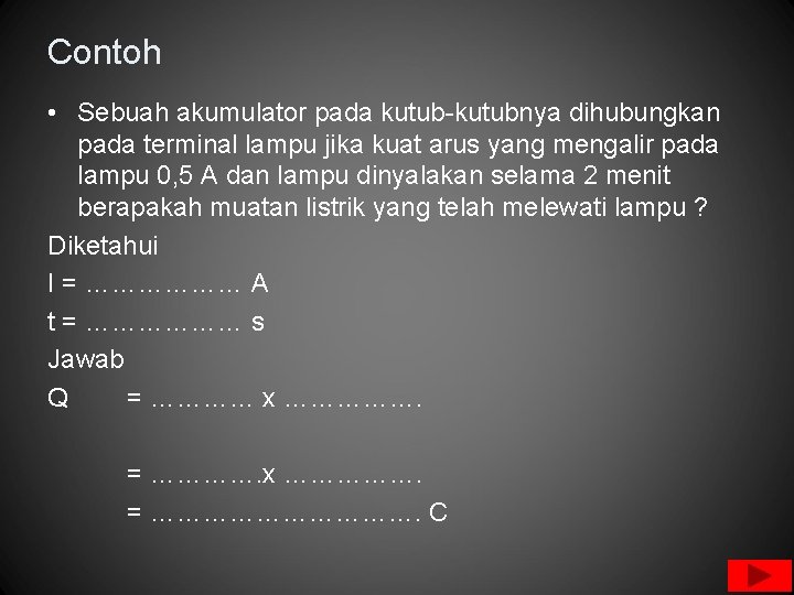 Contoh • Sebuah akumulator pada kutub-kutubnya dihubungkan pada terminal lampu jika kuat arus yang