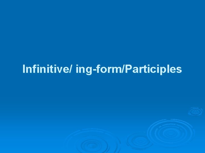 Infinitive/ ing-form/Participles 