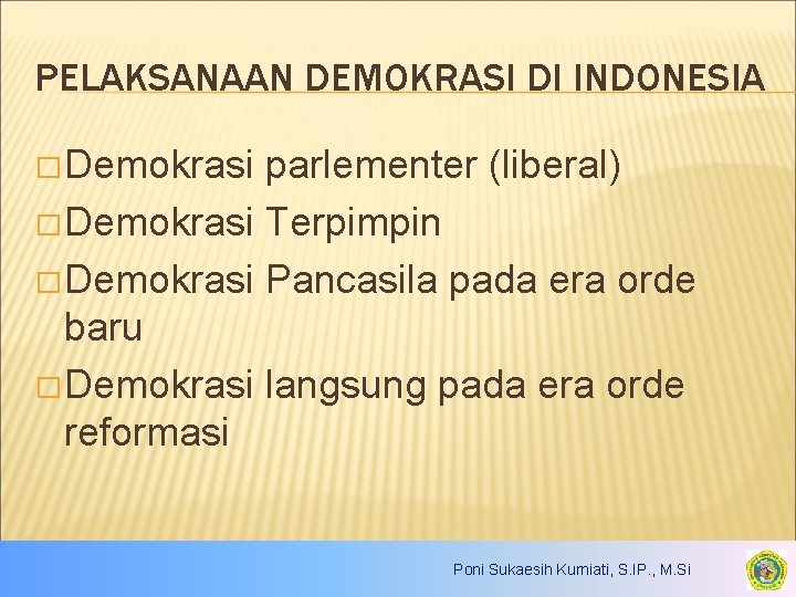PELAKSANAAN DEMOKRASI DI INDONESIA � Demokrasi parlementer (liberal) � Demokrasi Terpimpin � Demokrasi Pancasila