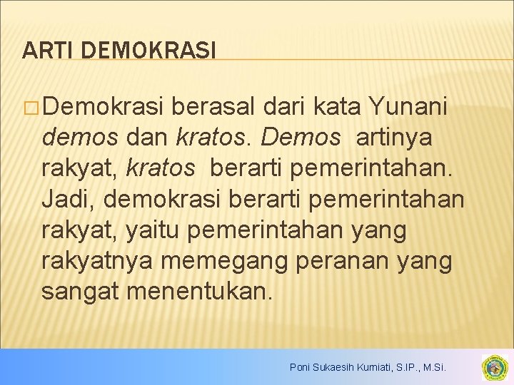 ARTI DEMOKRASI � Demokrasi berasal dari kata Yunani demos dan kratos. Demos artinya rakyat,
