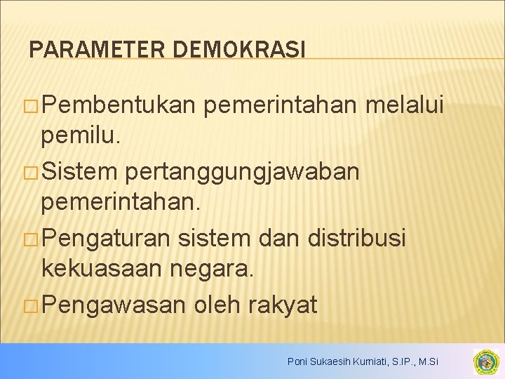 PARAMETER DEMOKRASI � Pembentukan pemerintahan melalui pemilu. � Sistem pertanggungjawaban pemerintahan. � Pengaturan sistem