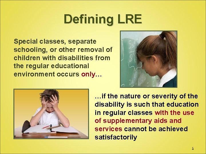 Defining LRE Special classes, separate schooling, or other removal of children with disabilities from