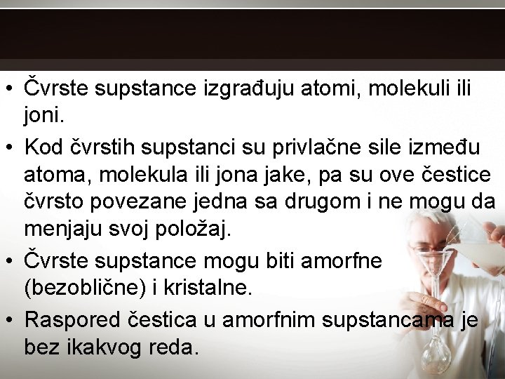  • Čvrste supstance izgrađuju atomi, molekuli ili joni. • Kod čvrstih supstanci su