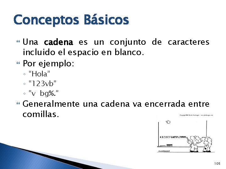 Conceptos Básicos Una cadena es un conjunto de caracteres incluido el espacio en blanco.