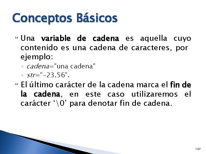 Conceptos Básicos Una variable de cadena es aquella cuyo contenido es una cadena de