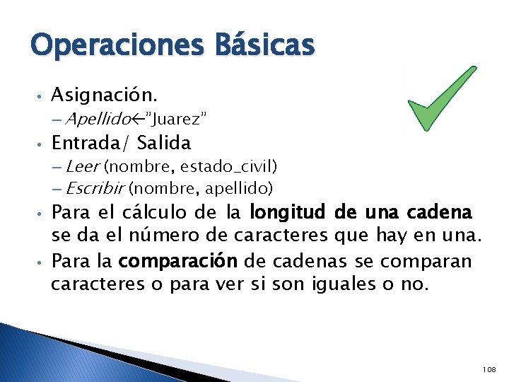 Operaciones Básicas • Asignación. – Apellido ”Juarez” • Entrada/ Salida – Leer (nombre, estado_civil)