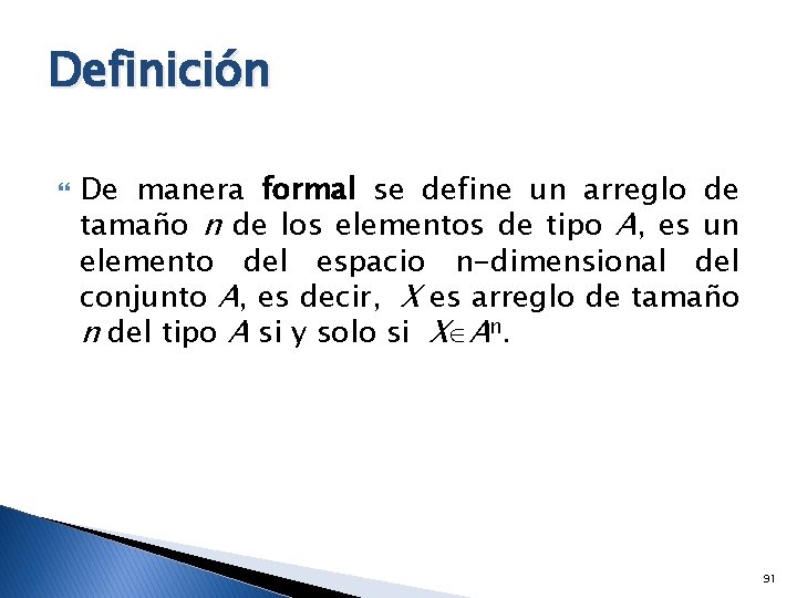 Definición De manera formal se define un arreglo de tamaño n de los elementos