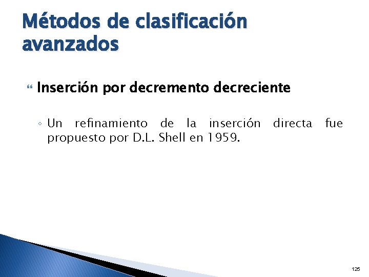 Métodos de clasificación avanzados Inserción por decremento decreciente ◦ Un refinamiento de la inserción