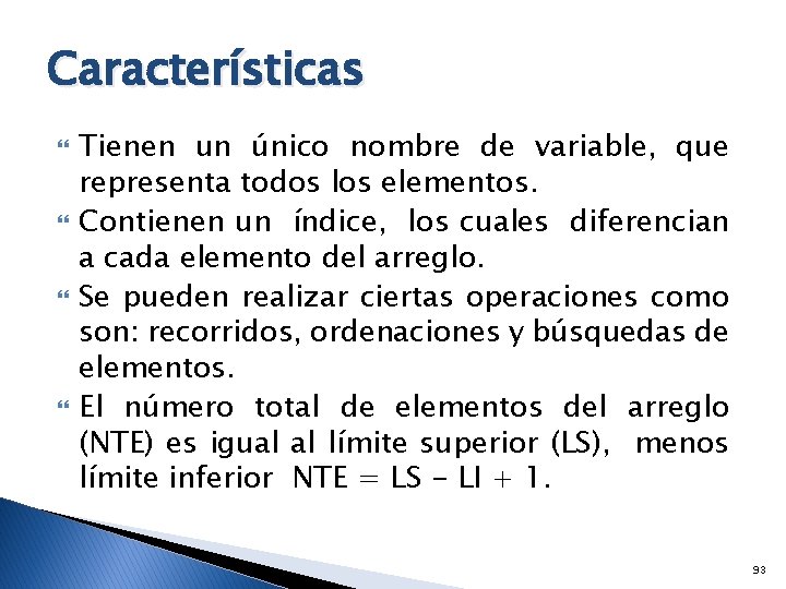 Características Tienen un único nombre de variable, que representa todos los elementos. Contienen un