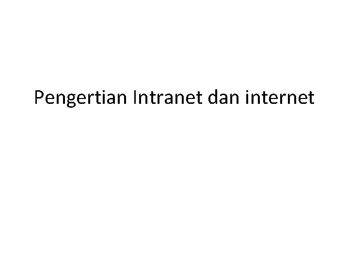 Pengertian Intranet dan internet 