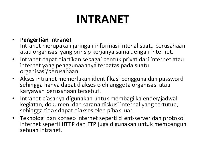 INTRANET • Pengertian Intranet merupakan jaringan informasi intenal suatu perusahaan atau organisasi yang prinsip