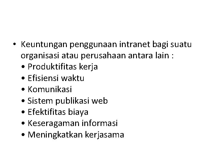  • Keuntungan penggunaan intranet bagi suatu organisasi atau perusahaan antara lain : •